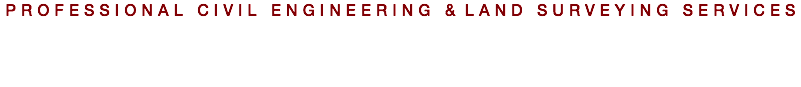 PROFESSIONAL CIVIL ENGINEERING & LAND SURVEYING SERVICES 